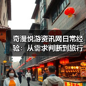 奇漫悦游资讯网日常经验:从需求判断到旅行 奇漫悦游资讯网日常经验:从需求判断到旅行