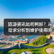 旅游资讯如何判断?从需求分析到维护使用完整攻略(图3) 旅游资讯如何判断?从需求分析到维护使用完整攻略(图3)