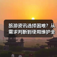 旅游资讯选择困难?从需求判断到使用维护全 旅游资讯选择困难?从需求判断到使用维护全