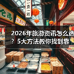 2026年旅游资讯怎么选?5大方法教你找到靠谱信息(图2) 2026年旅游资讯怎么选?5大方法教你找到靠谱信息(图2)