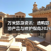 万米旅游资讯:选购旅游产品与维护指南2026年实用解析(图1) 万米旅游资讯:选购旅游产品与维护指南2026年实用解析(图1)