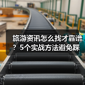 旅游资讯怎么找才靠谱?5个实战方法避免踩坑(图2) 旅游资讯怎么找才靠谱?5个实战方法避免踩坑(图2)