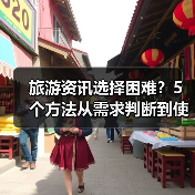 旅游资讯选择困难?5个方法从需求判断到使用维护(图1) 旅游资讯选择困难?5个方法从需求判断到使用维护(图1)