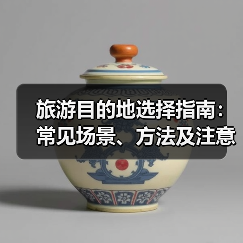 旅游目的地选择指南:常见场景、方法及注意事项(图4) 旅游目的地选择指南:常见场景、方法及注意事项(图4)