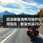 旅游装备选购与维护实用指南 | 奇漫悦游2026年最新解析(图1) 旅游装备选购与维护实用指南 | 奇漫悦游2026年最新解析(图1)