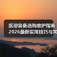 旅游装备选购维护指南 2026最新实用技巧与常见问题解析(图3) 旅游装备选购维护指南 2026最新实用技巧与常见问题解析(图3)