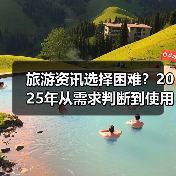 旅游资讯选择困难?2025年从需求判断到使用维护5大方法(图3) 旅游资讯选择困难?2025年从需求判断到使用维护5大方法(图3)
