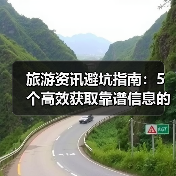 旅游资讯避坑指南:5个高效获取靠谱信息的方法(图1) 旅游资讯避坑指南:5个高效获取靠谱信息的方法(图1)