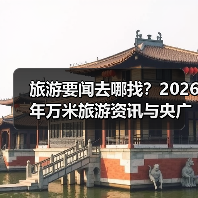 旅游要闻去哪找?2026年万米旅游资讯与央广网旅游干货指南(图4) 旅游要闻去哪找?2026年万米旅游资讯与央广网旅游干货指南(图4)