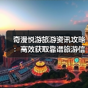 奇漫悦游旅游资讯攻略：高效获取靠谱旅游信息的5个方法