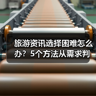 旅游资讯选择困难怎么办?5个方法从需求判断到使用维护(图2) 旅游资讯选择困难怎么办?5个方法从需求判断到使用维护(图2)