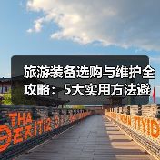 旅游装备选购与维护全攻略:5大实用方法避坑指南(图4) 旅游装备选购与维护全攻略:5大实用方法避坑指南(图4)