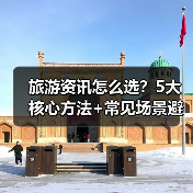 旅游资讯怎么选？5大核心方法+常见场景避坑指南（图1）