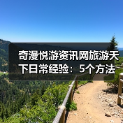 奇漫悦游资讯网旅游天下日常经验：5个方法从需求判断到使用维护