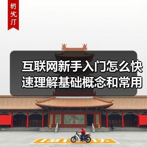 互联网新手入门怎么快速理解基础概念和常用术语