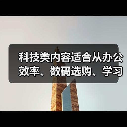 科技类内容适合从办公效率、数码选购、学习